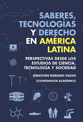 Saberes, tecnologías y derecho en América Latina. Perspectivas desde los estudios de ciencia, tecnología y sociedad